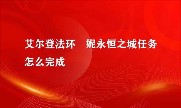 艾尔登法环菈妮永恒之城任务怎么完成