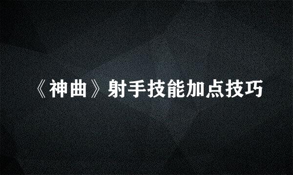 《神曲》射手技能加点技巧