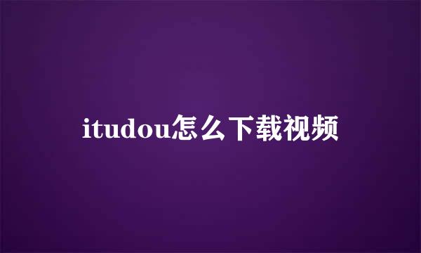 itudou怎么下载视频