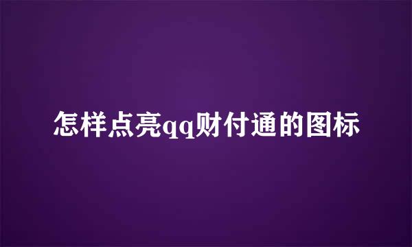 怎样点亮qq财付通的图标