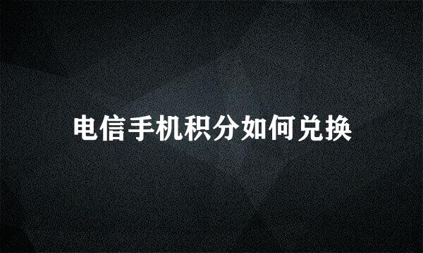 电信手机积分如何兑换