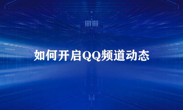 如何开启QQ频道动态