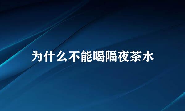 为什么不能喝隔夜茶水