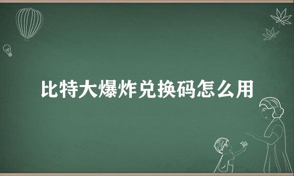 比特大爆炸兑换码怎么用
