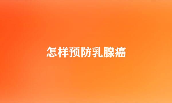怎样预防乳腺癌