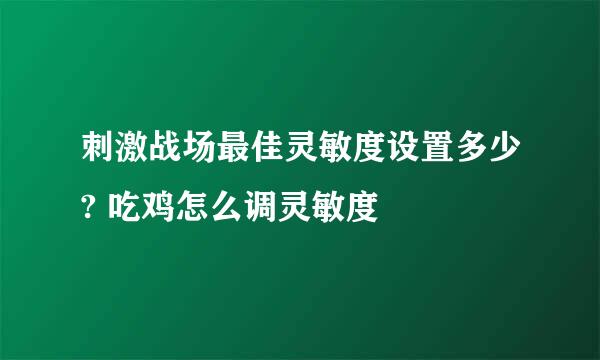 刺激战场最佳灵敏度设置多少? 吃鸡怎么调灵敏度