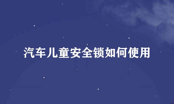 汽车儿童安全锁如何使用