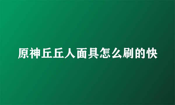 原神丘丘人面具怎么刷的快