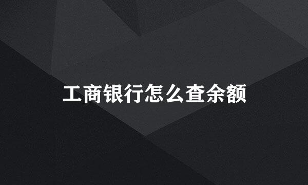 工商银行怎么查余额