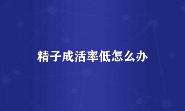 精子成活率低怎么办