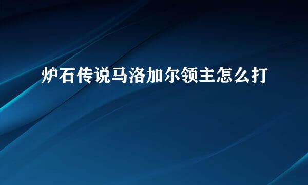 炉石传说马洛加尔领主怎么打