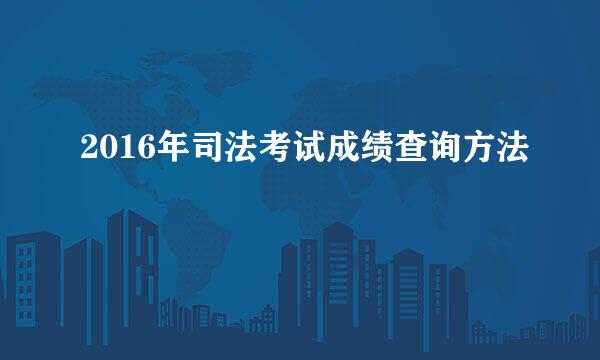 2016年司法考试成绩查询方法