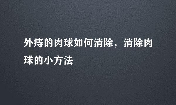 外痔的肉球如何消除，消除肉球的小方法