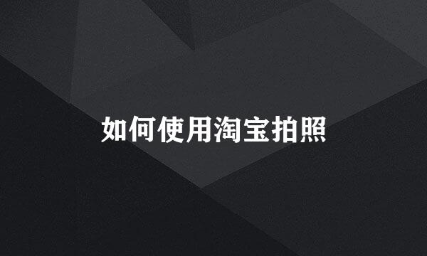 如何使用淘宝拍照
