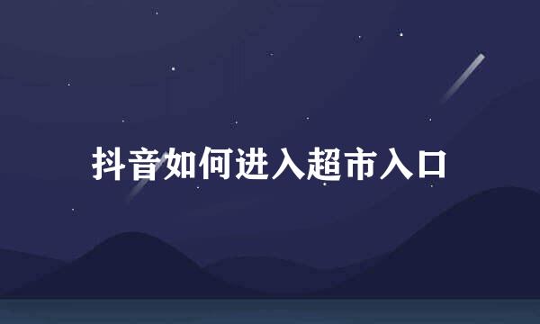 抖音如何进入超市入口