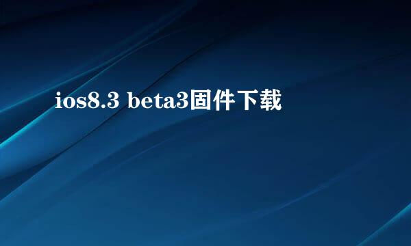 ios8.3 beta3固件下载