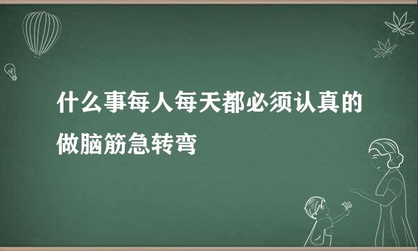 什么事每人每天都必须认真的做脑筋急转弯