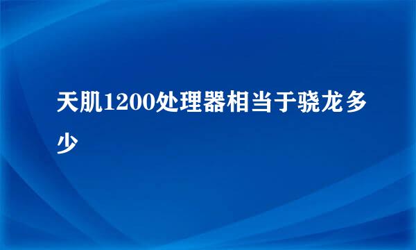 天肌1200处理器相当于骁龙多少