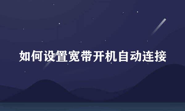 如何设置宽带开机自动连接