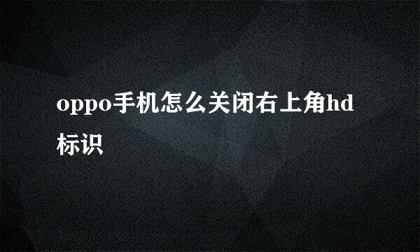 oppo手机怎么关闭右上角hd标识