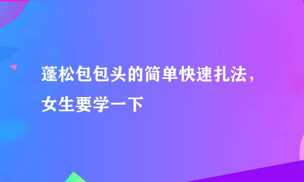 蓬松包包头的简单快速扎法，女生要学一下