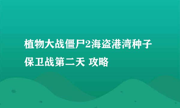 植物大战僵尸2海盗港湾种子保卫战第二天 攻略