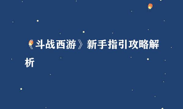 《斗战西游》新手指引攻略解析