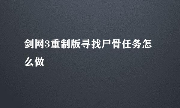 剑网3重制版寻找尸骨任务怎么做