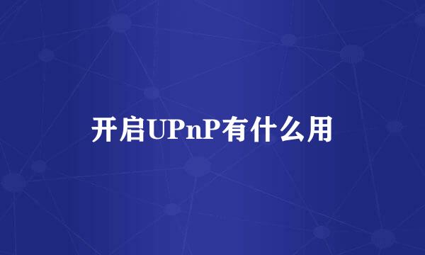 开启UPnP有什么用