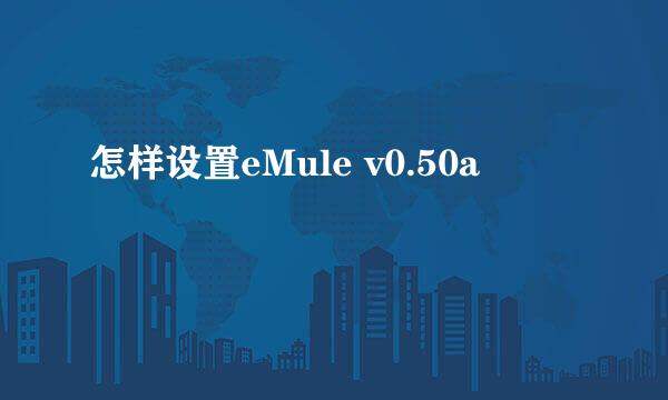 怎样设置eMule v0.50a