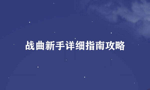 战曲新手详细指南攻略