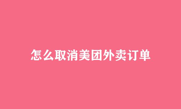 怎么取消美团外卖订单
