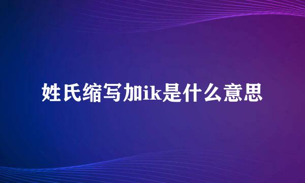 姓氏缩写加ik是什么意思