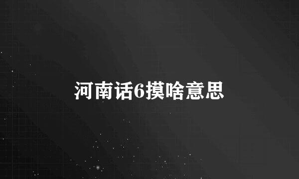 河南话6摸啥意思