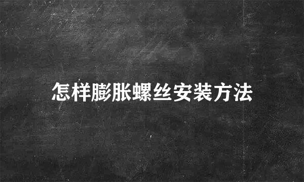 怎样膨胀螺丝安装方法