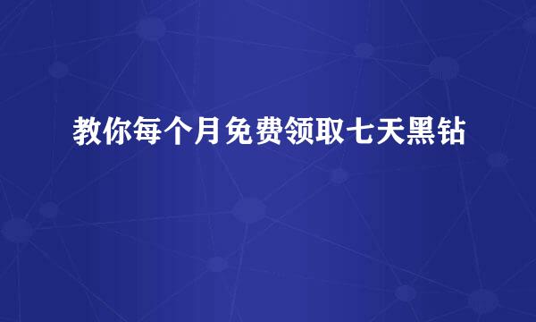 教你每个月免费领取七天黑钻