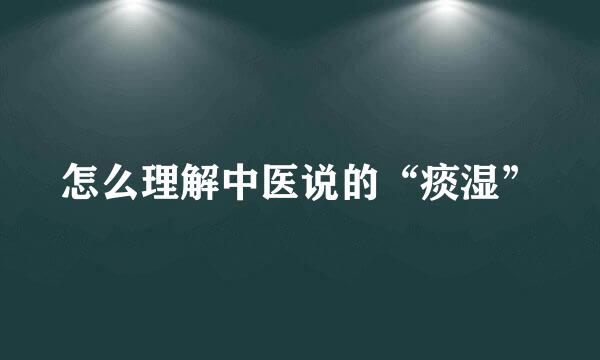 怎么理解中医说的“痰湿”