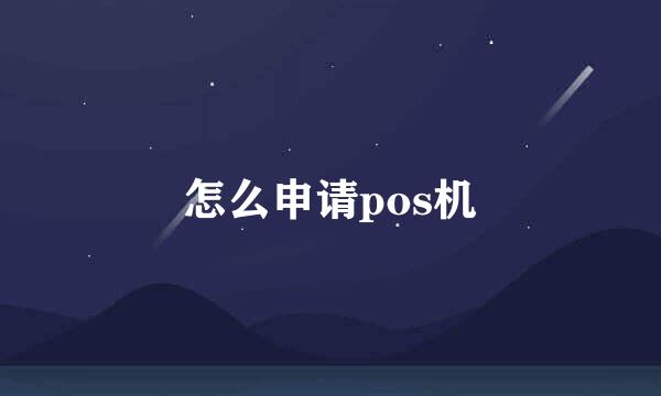 怎么申请pos机