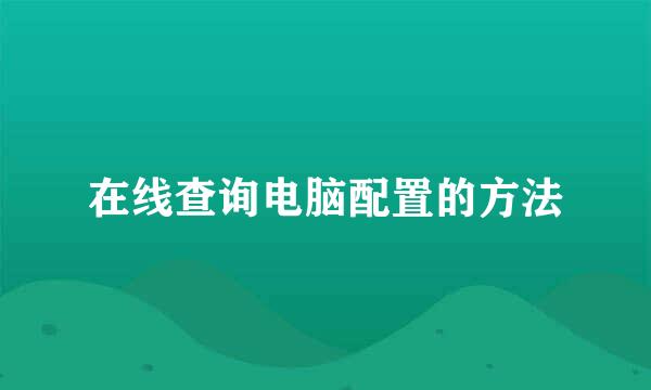 在线查询电脑配置的方法