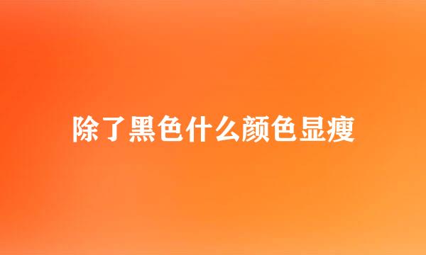 除了黑色什么颜色显瘦