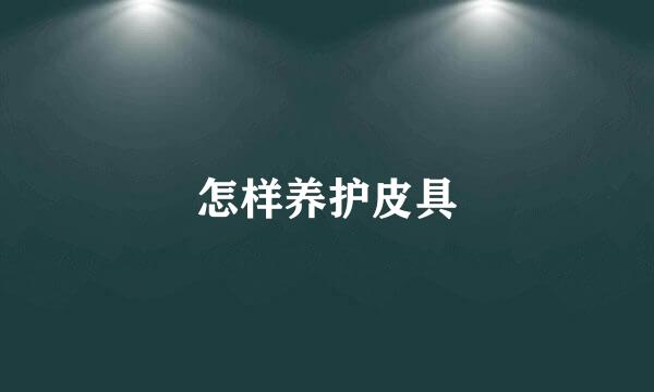 怎样养护皮具