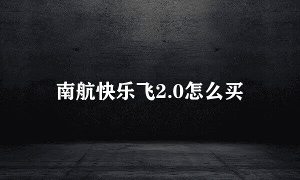南航快乐飞2.0怎么买