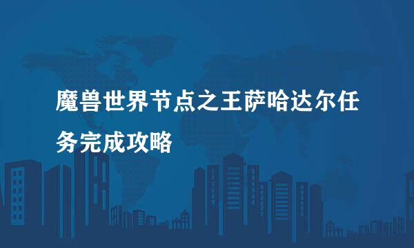 魔兽世界节点之王萨哈达尔任务完成攻略