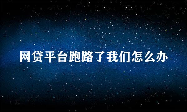网贷平台跑路了我们怎么办