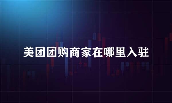 美团团购商家在哪里入驻