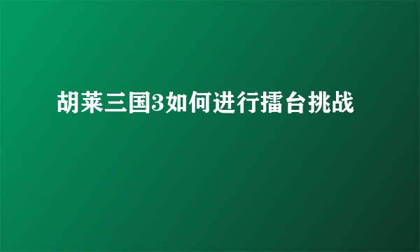 胡莱三国3如何进行擂台挑战
