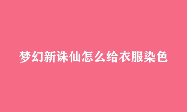 梦幻新诛仙怎么给衣服染色