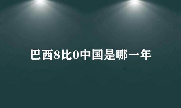 巴西8比0中国是哪一年