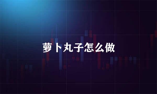 萝卜丸子怎么做