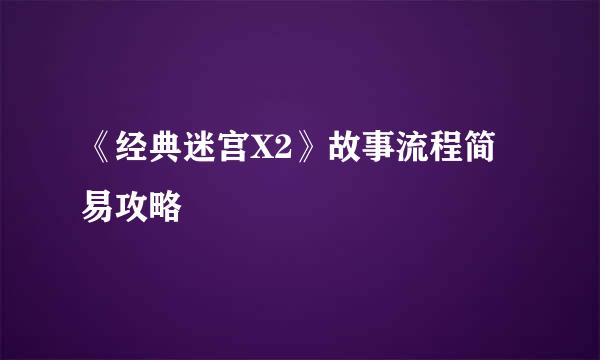 《经典迷宫X2》故事流程简易攻略